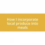 How I incorporate local produce into meals