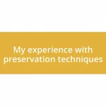 My experience with preservation techniques