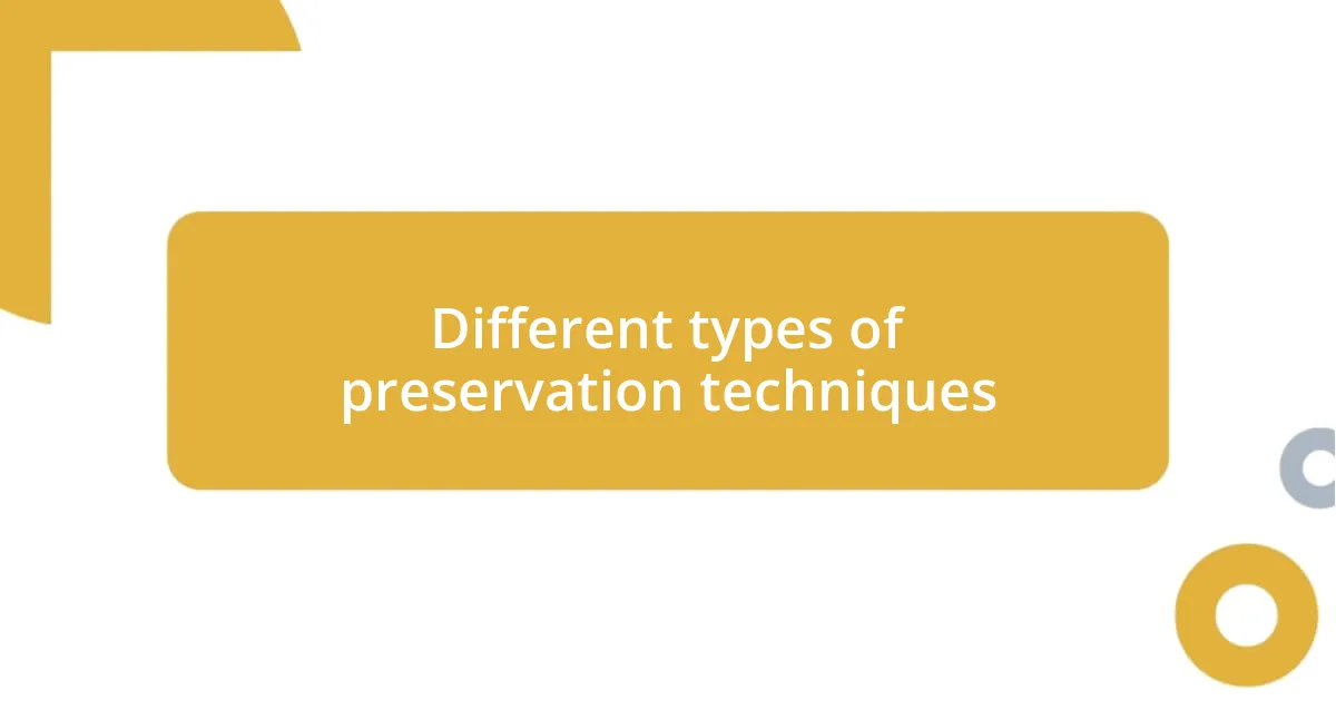 Different types of preservation techniques